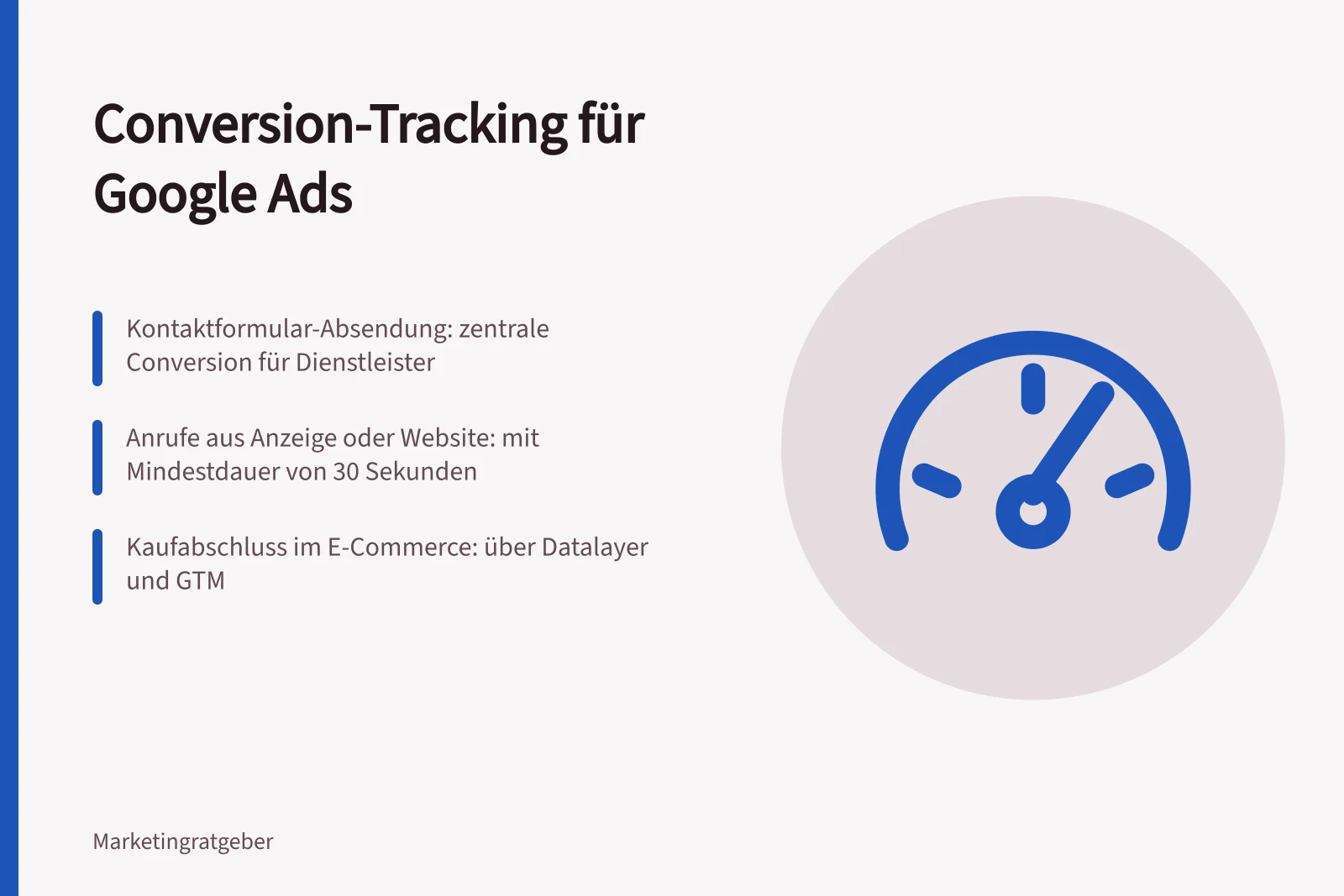 Conversion-Tracking für Google Ads: Kontaktformular-Absendung: zentrale Conversion für Dienstleister; Anrufe aus Anzeige oder Website: mit Mindestdauer von 30 Sekunden; Kaufabschluss im E-Commerce: über Datalayer und GTM