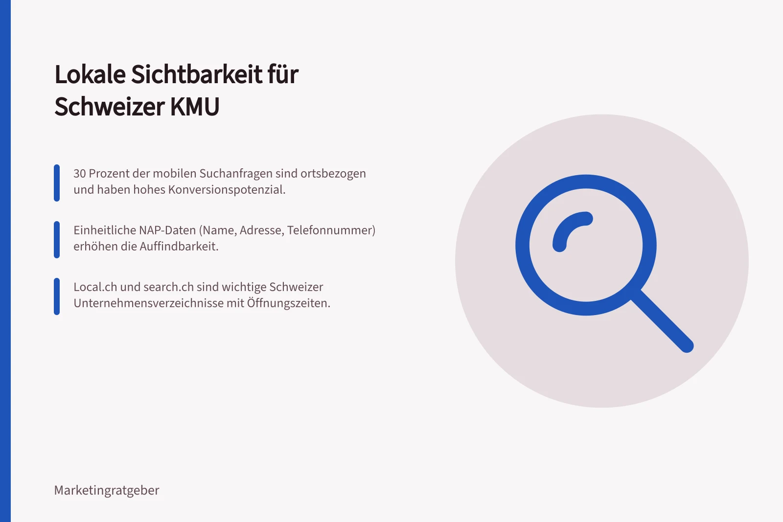 Lokale Sichtbarkeit für Schweizer KMU: 30 Prozent der mobilen Suchanfragen sind ortsbezogen und haben hohes Konversionspotenzial.; Einheitliche NAP-Daten (Name, Adresse, Telefonnummer) erhöhen die Auffindbarkeit.; local.ch und search.ch sind wichtige Schweizer Unternehmensverzeichnisse mit Öffnungszeiten.