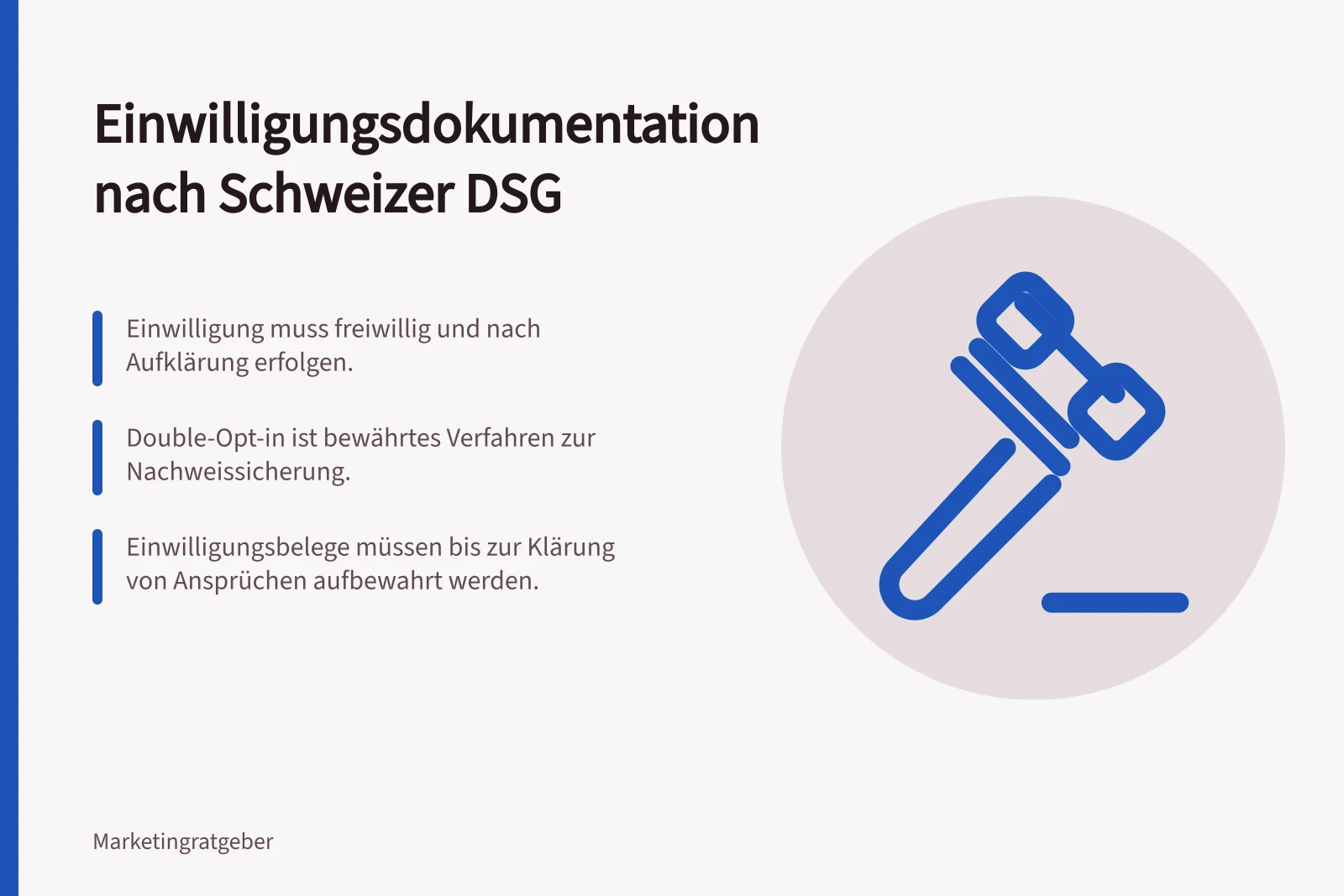 Einwilligungsdokumentation nach Schweizer DSG: Einwilligung muss freiwillig und nach Aufklärung erfolgen.; Double-Opt-in ist bewährtes Verfahren zur Nachweissicherung.; Einwilligungsbelege müssen bis zur Klärung von Ansprüchen aufbewahrt werden.
